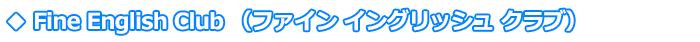 Fine English Club(�t�@�C���C���O���b�V���N���u)